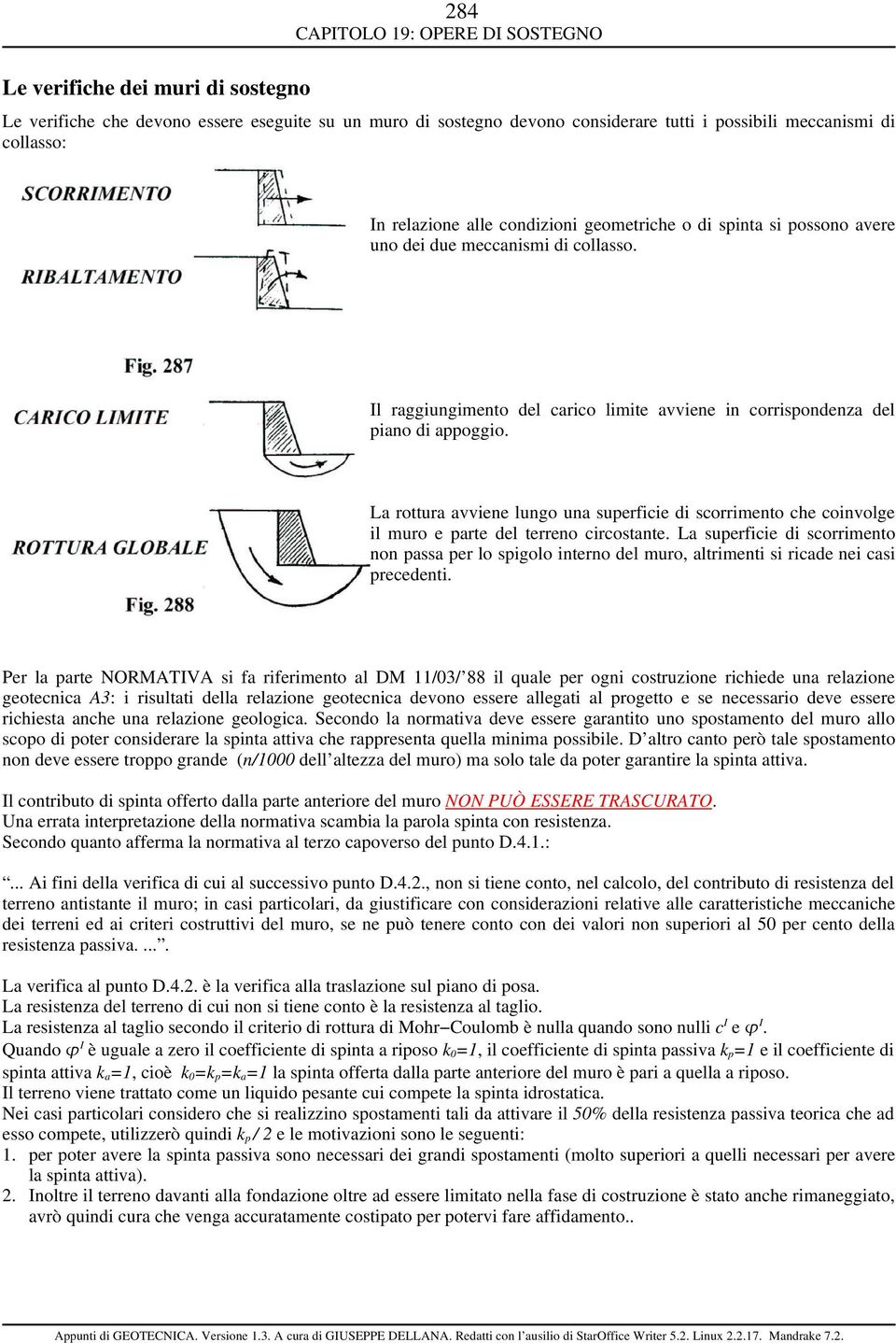 La rottura avviene lungo una superficie di scorrimento che coinvolge il muro e parte del terreno circostante.