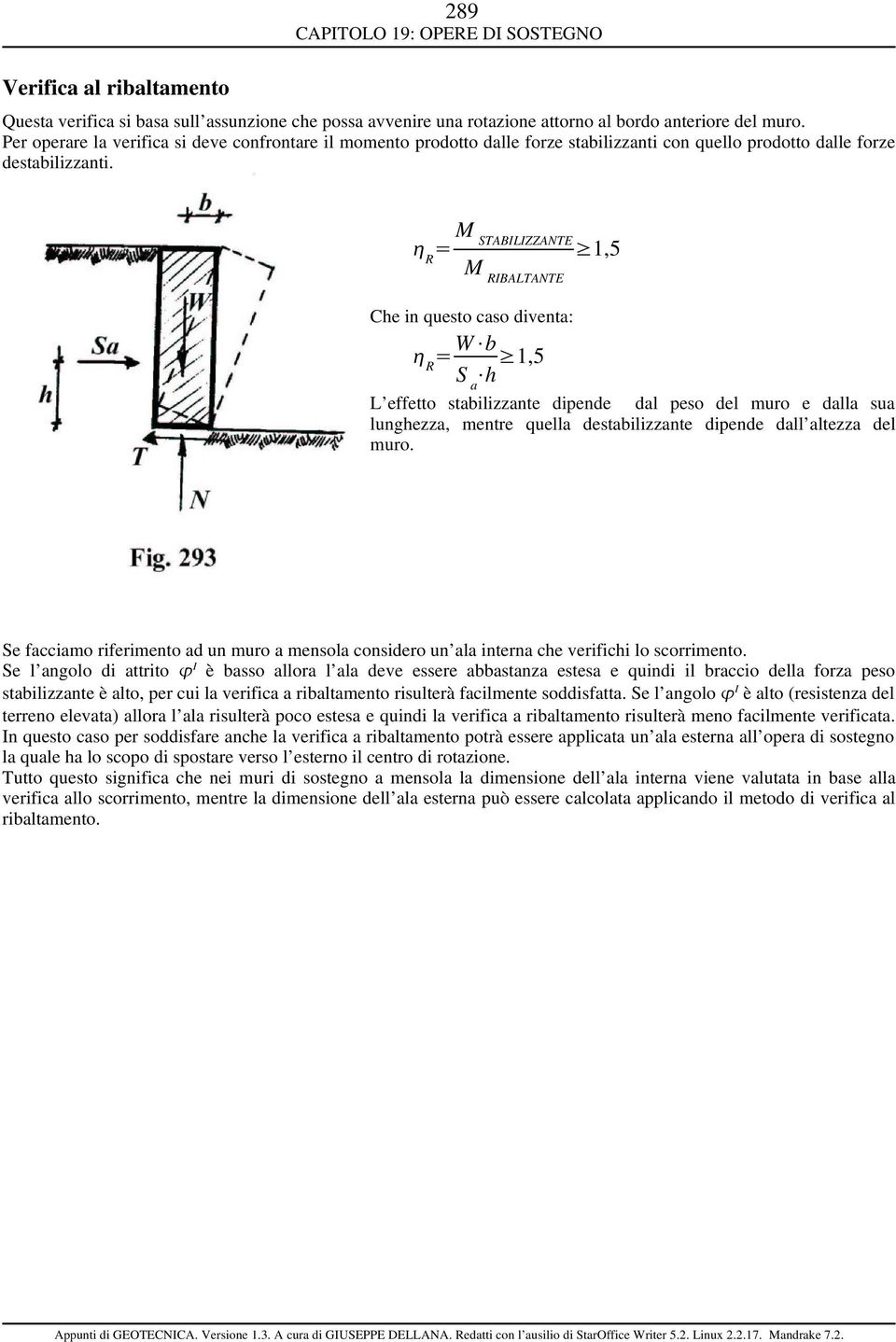 η R = M STABLZZANTE M RBALTANTE 1,5 Che in questo caso diventa: η R = W b S a h 1,5 L effetto stabilizzante dipende dal peso del muro e dalla sua lunghezza, mentre quella destabilizzante dipende dall