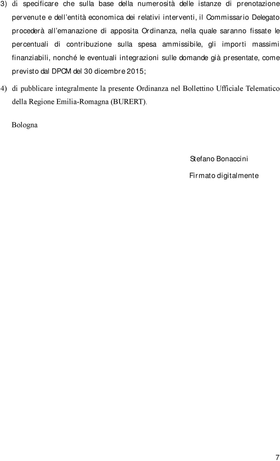 massimi finanziabili, nonché le eventuali integrazioni sulle domande già presentate, come previsto dal DPCM del 30 dicembre 2015; 4) di pubblicare