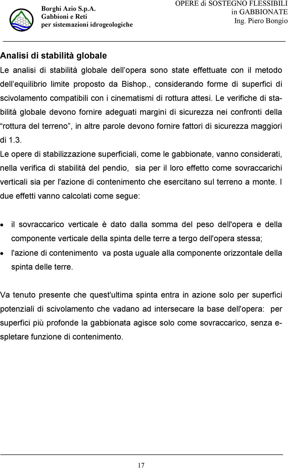 Le verfche d stabltà globale devono fornre adeguat margn d scurezza ne confront della rottura del terreno, n altre parole devono fornre fattor d scurezza maggor d 1.3.