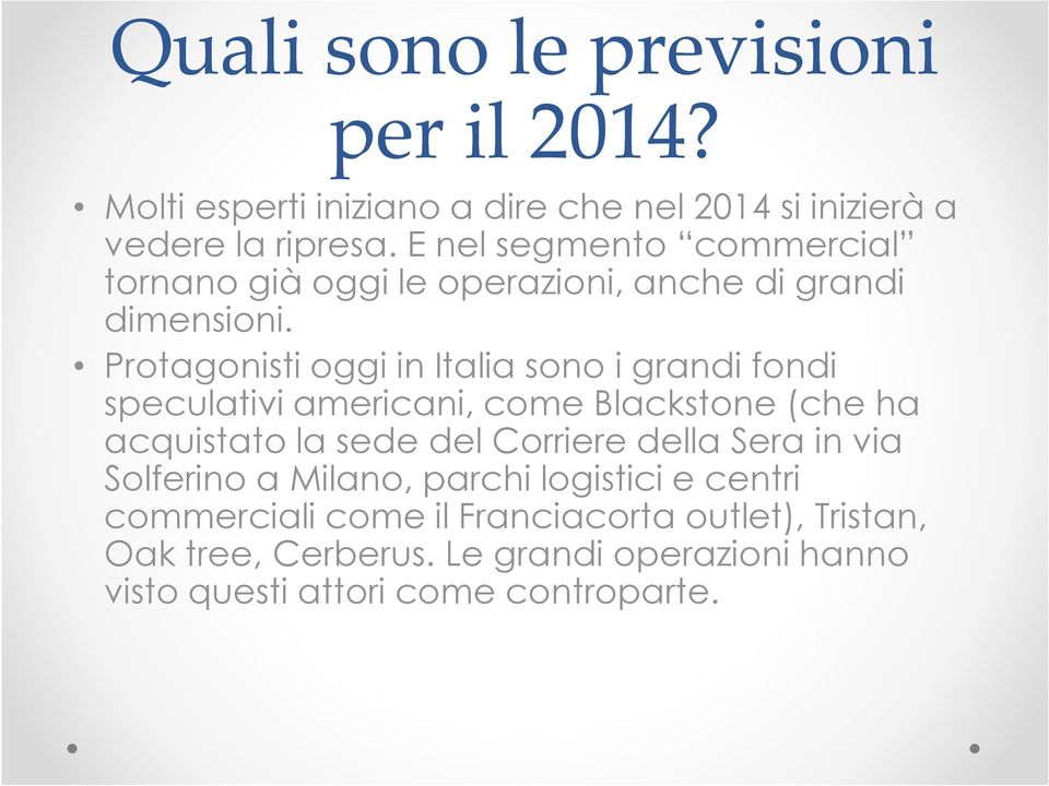 Protagonisti oggi in Italia sono i grandi fondi speculativi americani, come Blackstone (che ha acquistato la sede del Corriere