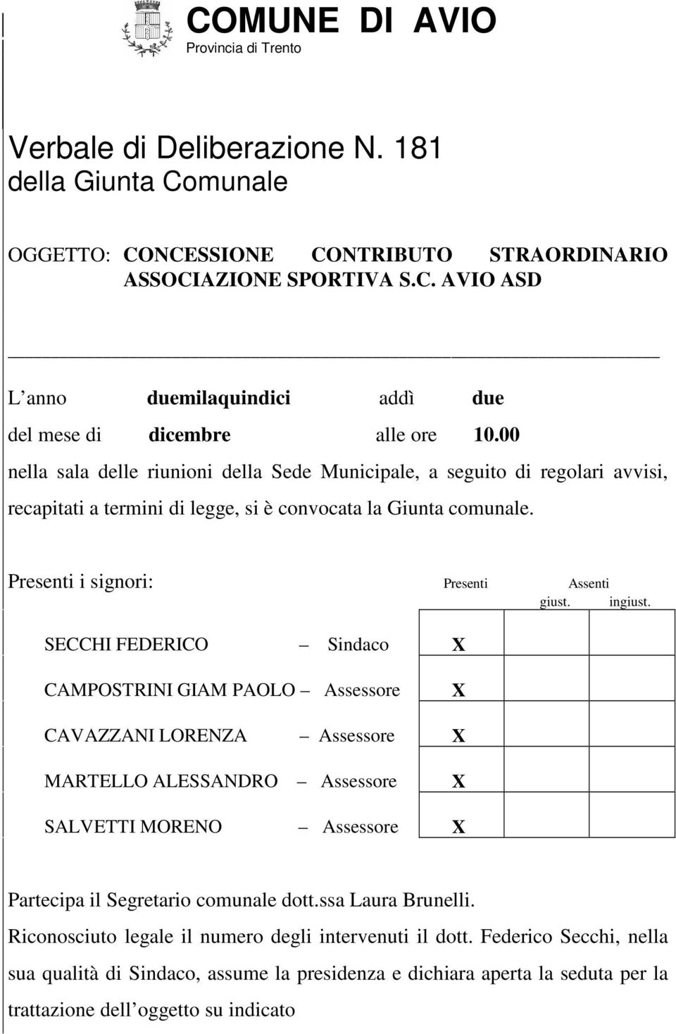 SECCHI FEDERICO Sindaco X CAMPOSTRINI GIAM PAOLO Assessore X CAVAZZANI LORENZA Assessore X MARTELLO ALESSANDRO Assessore X SALVETTI MORENO Assessore X Partecipa il Segretario comunale.