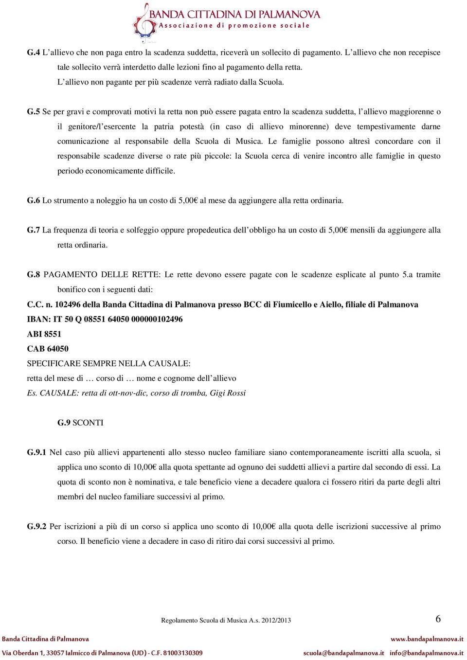 5 Se per gravi e comprovati motivi la retta non può essere pagata entro la scadenza suddetta, l allievo maggiorenne o il genitore/l esercente la patria potestà (in caso di allievo minorenne) deve