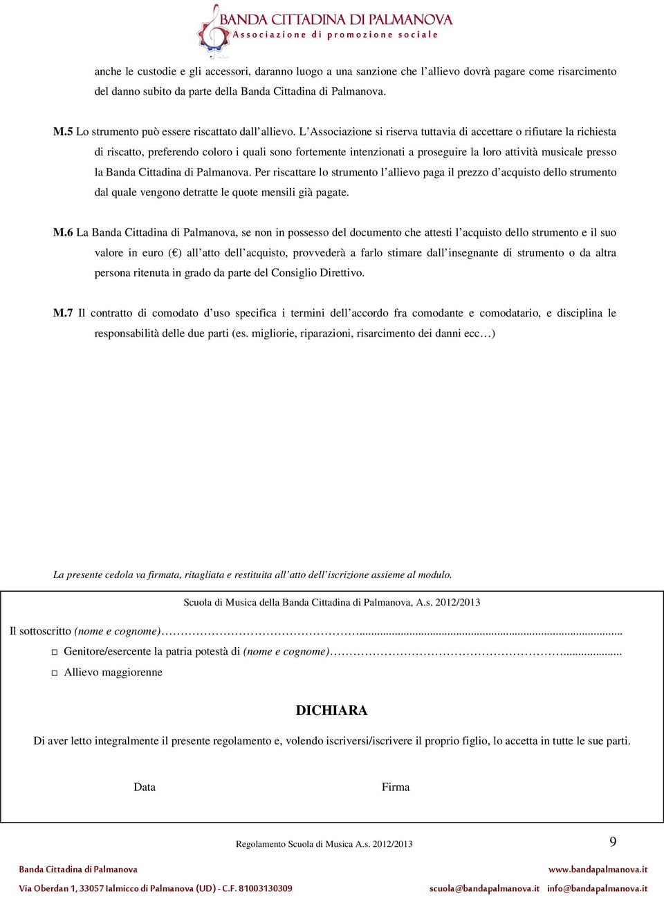 Per riscattare lo strumento l allievo paga il prezzo d acquisto dello strumento dal quale vengono detratte le quote mensili già pagate. M.