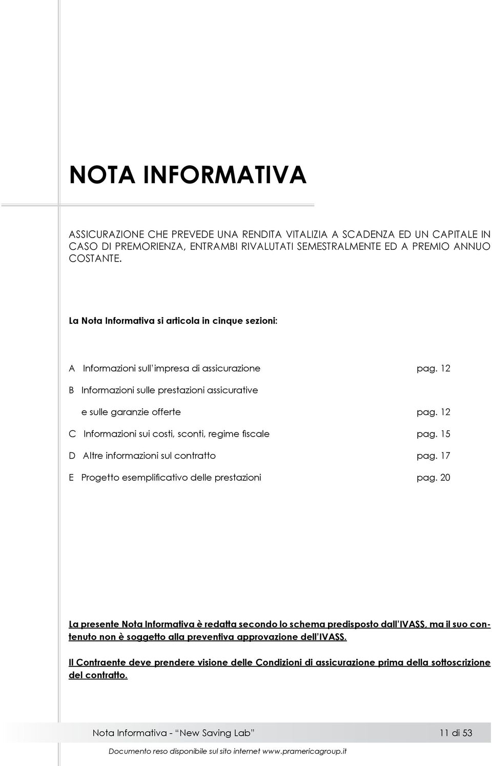 12 C Informazioni sui costi, sconti, regime fiscale pag. 15 D Altre informazioni sul contratto pag. 17 E Progetto esemplificativo delle prestazioni pag.