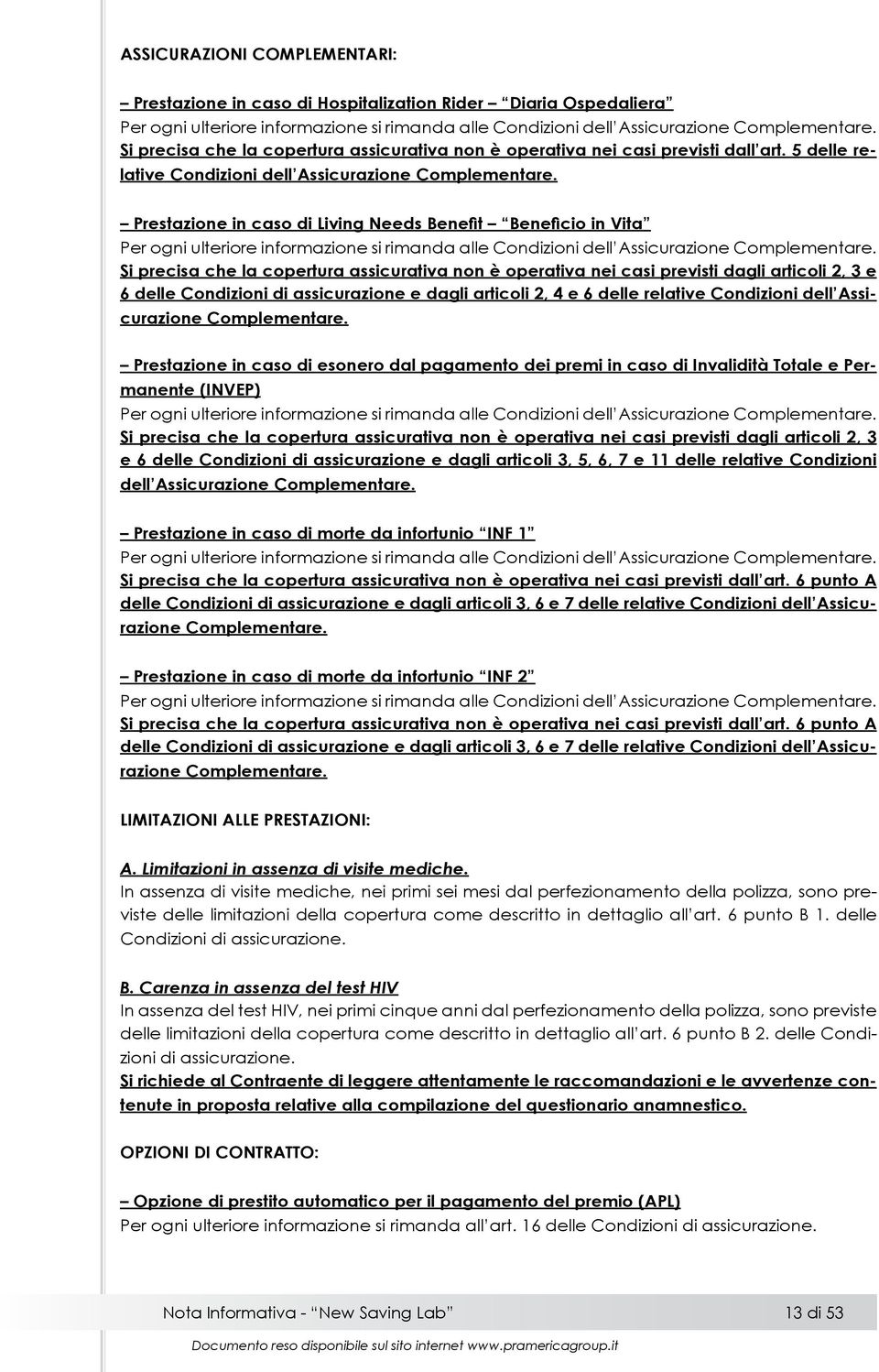 Prestazione in caso di Living Needs Benefit Beneficio in Vita Per ogni ulteriore informazione si rimanda alle Condizioni dell Assicurazione Complementare.