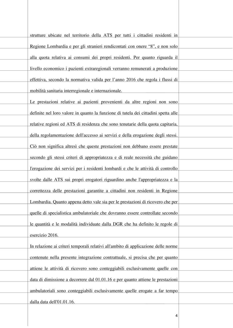 Per quanto riguarda il livello economico i pazienti extraregionali verranno remunerati a produzione effettiva, secondo la normativa valida per l anno 2016 che regola i flussi di mobilità sanitaria