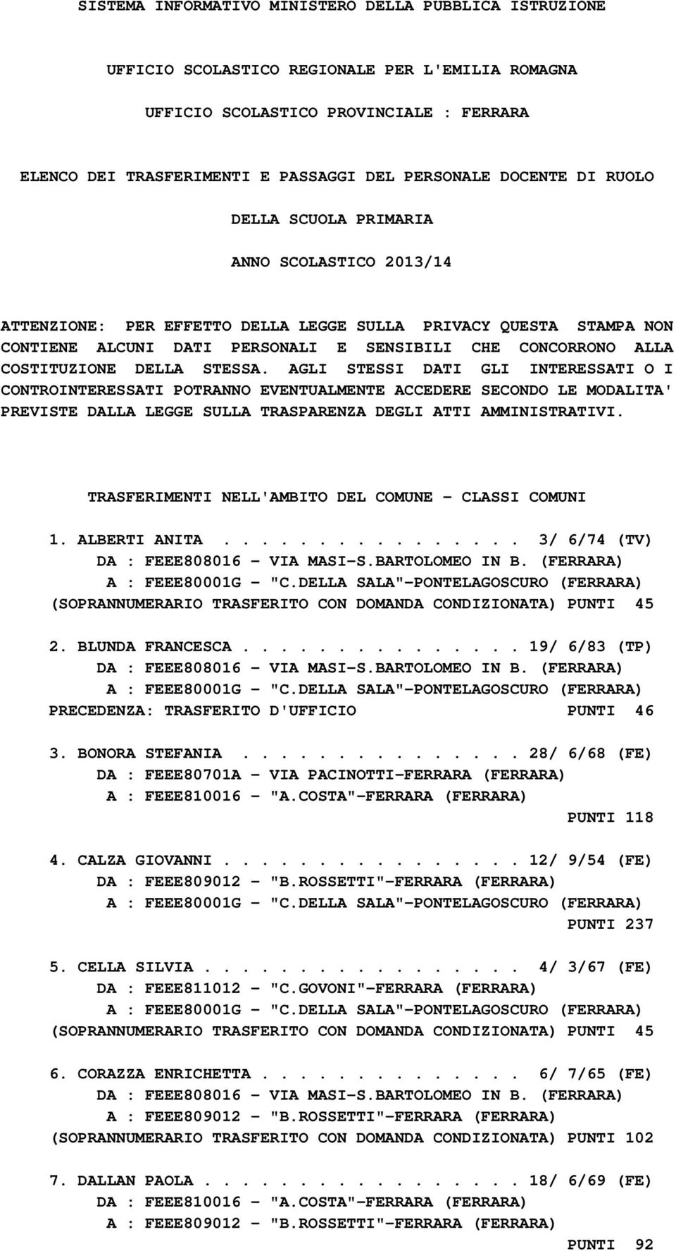 COSTITUZIONE DELLA STESSA. AGLI STESSI DATI GLI INTERESSATI O I CONTROINTERESSATI POTRANNO EVENTUALMENTE ACCEDERE SECONDO LE MODALITA' PREVISTE DALLA LEGGE SULLA TRASPARENZA DEGLI ATTI AMMINISTRATIVI.