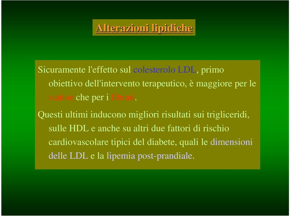 Questi ultimi inducono migliori risultati sui trigliceridi, sulle HDL e anche su altri