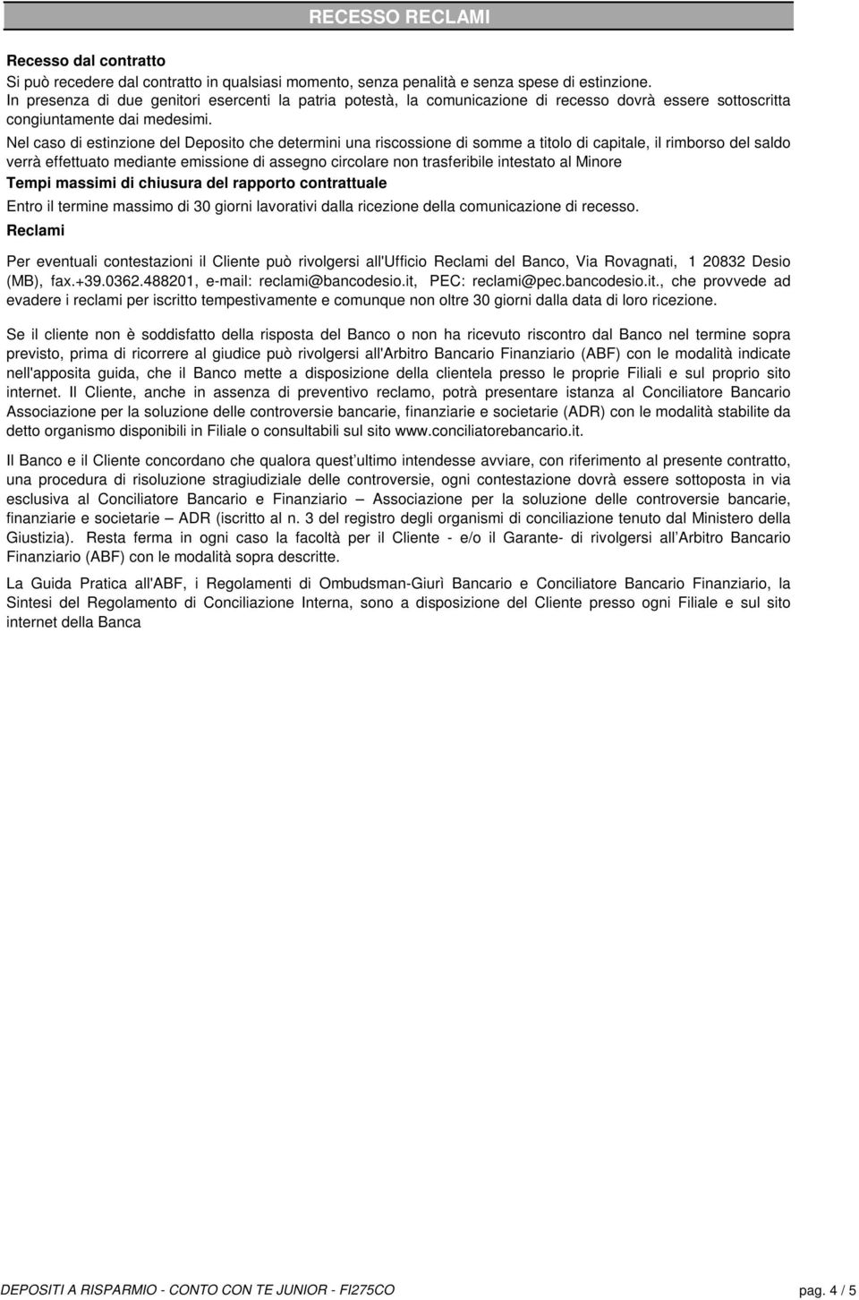 Nel caso di estinzione del Deposito che determini una riscossione di somme a titolo di capitale, il rimborso del saldo verrà effettuato mediante emissione di assegno circolare non trasferibile