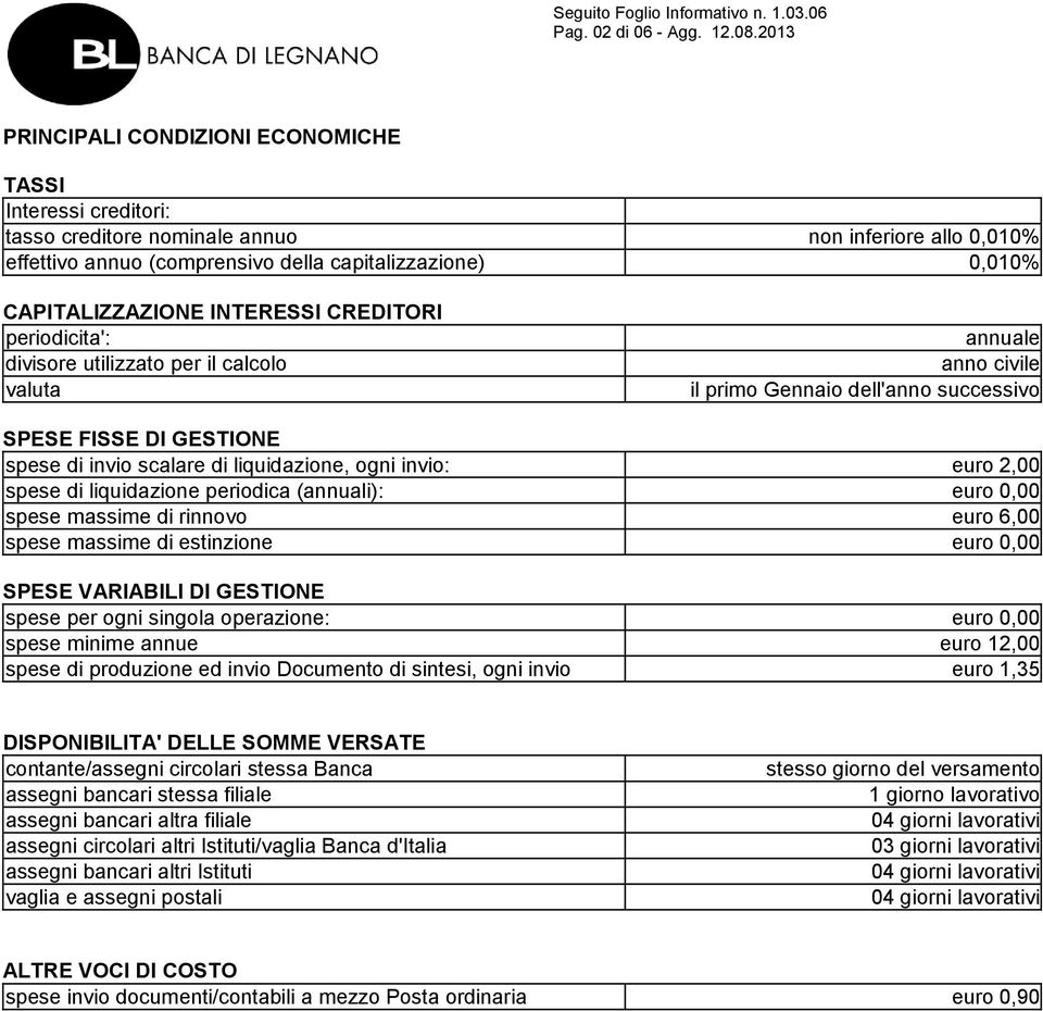 INTERESSI CREDITORI periodicita': divisore utilizzato per il calcolo valuta annuale anno civile il primo Gennaio dell'anno successivo SPESE FISSE DI GESTIONE spese di invio scalare di liquidazione,