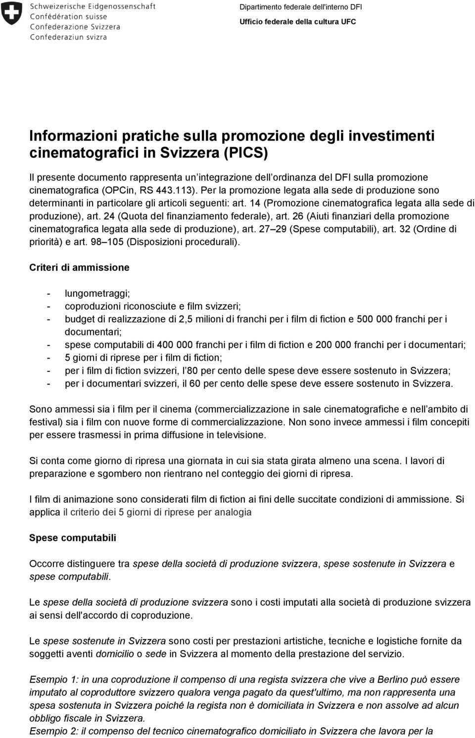 Per la promozione legata alla sede di produzione sono determinanti in particolare gli articoli seguenti: art. 14 (Promozione cinematografica legata alla sede di produzione), art.