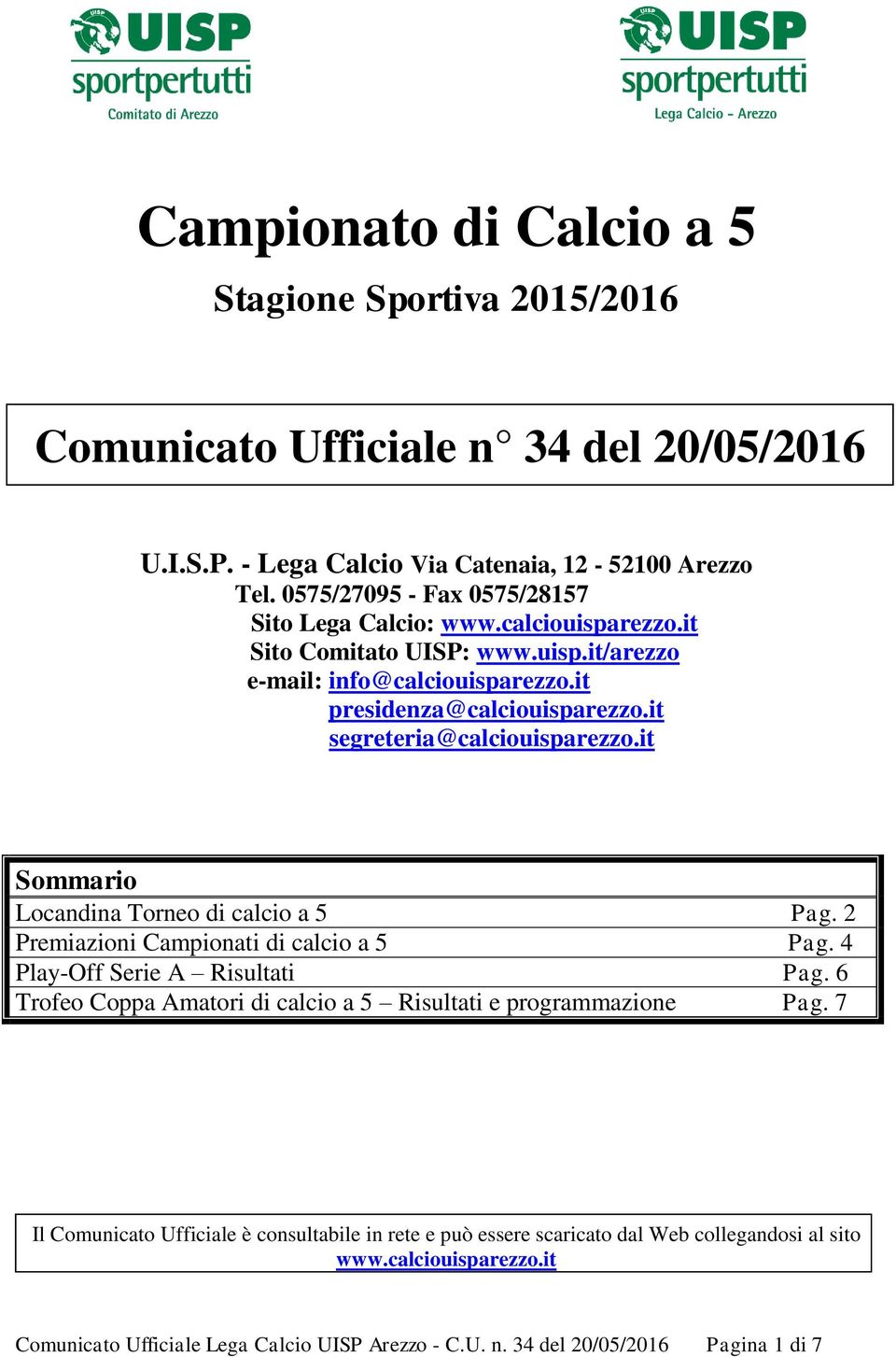 it segreteria@calciouisparezzo.it Sommario Locandina Torneo di calcio a 5 Pag. 2 Premiazioni Campionati di calcio a 5 Pag. 4 Play-Off Serie A Risultati Pag.