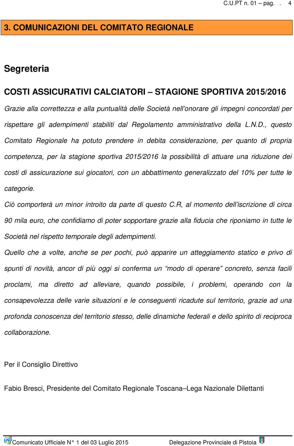 , questo Comitato Regionale ha potuto prendere in debita considerazione, per quanto di propria competenza, per la stagione sportiva 2015/2016 la possibilità di attuare una riduzione dei costi di