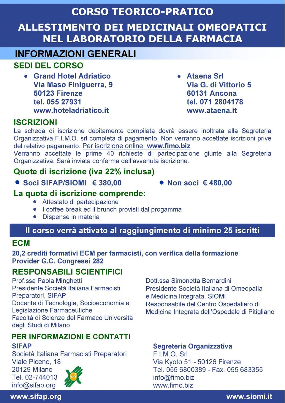 Non verranno accettate iscrizioni prive del relativo pagamento. Per iscrizione online: www.fimo.biz Verranno accettate le prime 40 richieste di partecipazione giunte alla Segreteria Organizzativa.