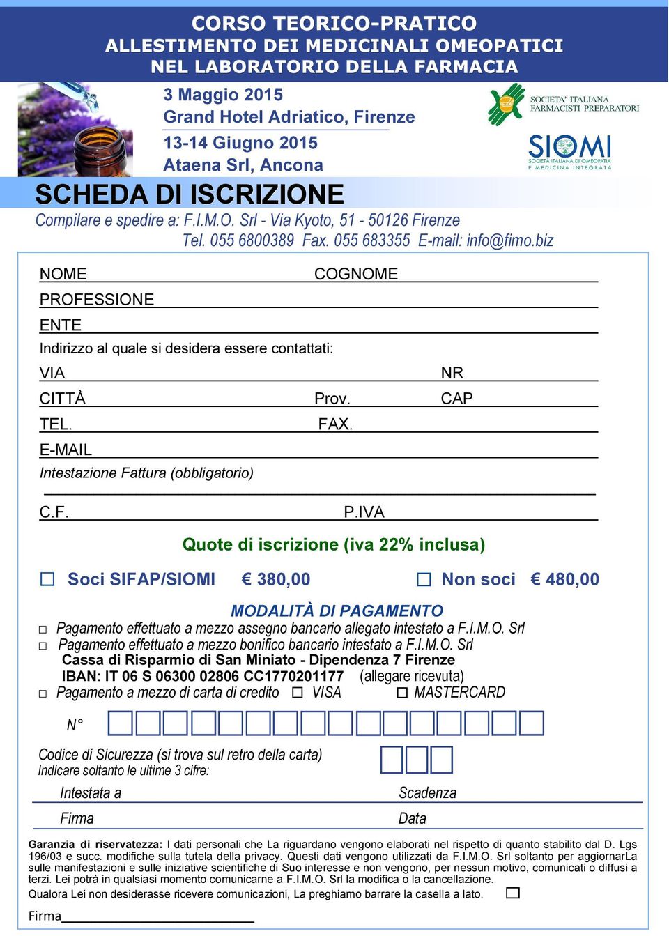 Srl Cassa di Risparmio di San Miniato - Dipendenza 7 Firenze IBAN: IT 06 S 06300 02806 CC1770201177 (allegare ricevuta) Pagamento a mezzo di carta di credito VISA MASTERCARD N COGNOME NR CITTÀ Prov.