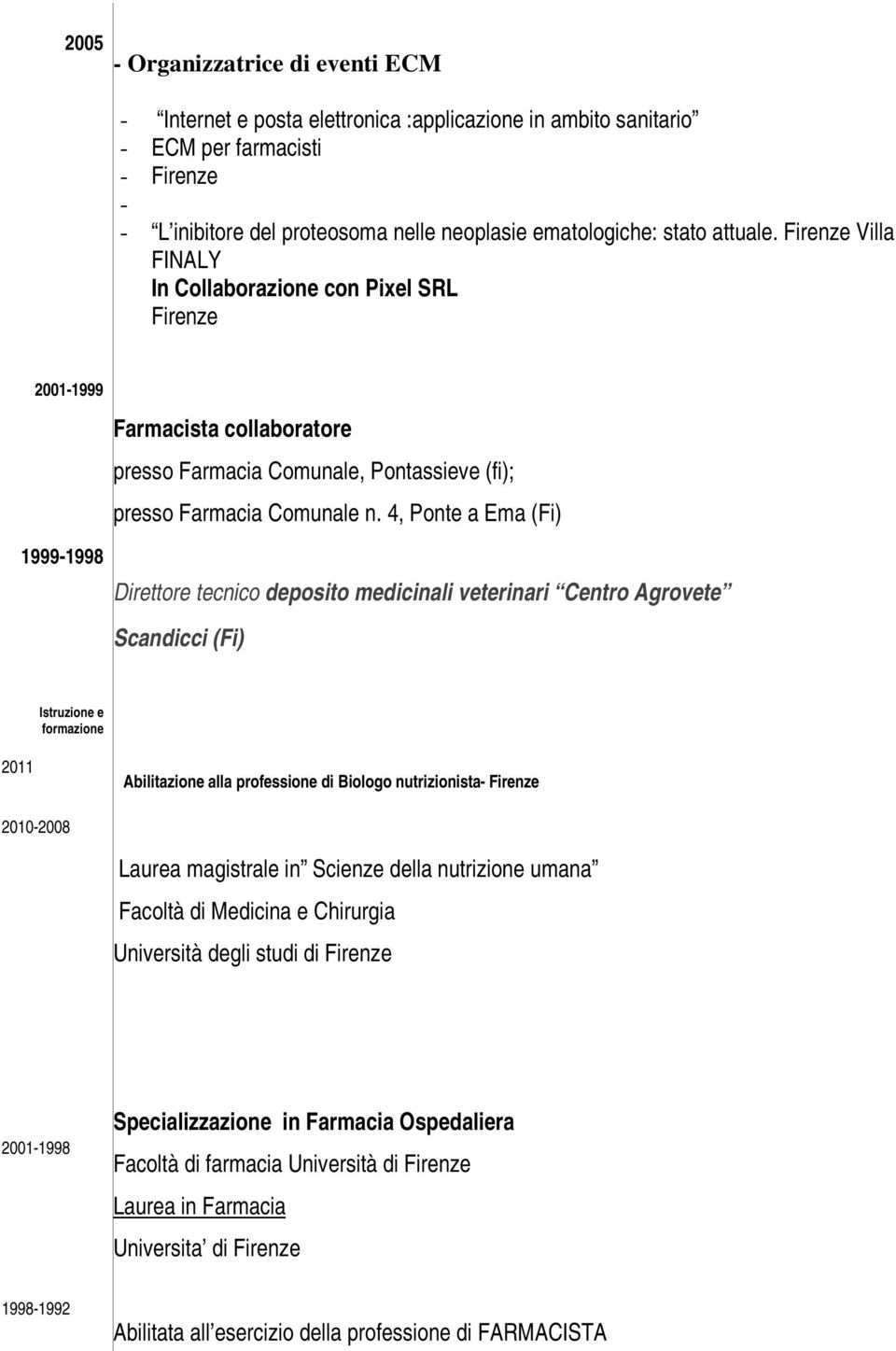 4, Ponte a Ema (Fi) Direttore tecnico deposito medicinali veterinari Centro Agrovete Scandicci (Fi) Istruzione e formazione 2011 Abilitazione alla professione di Biologo nutrizionista Firenze