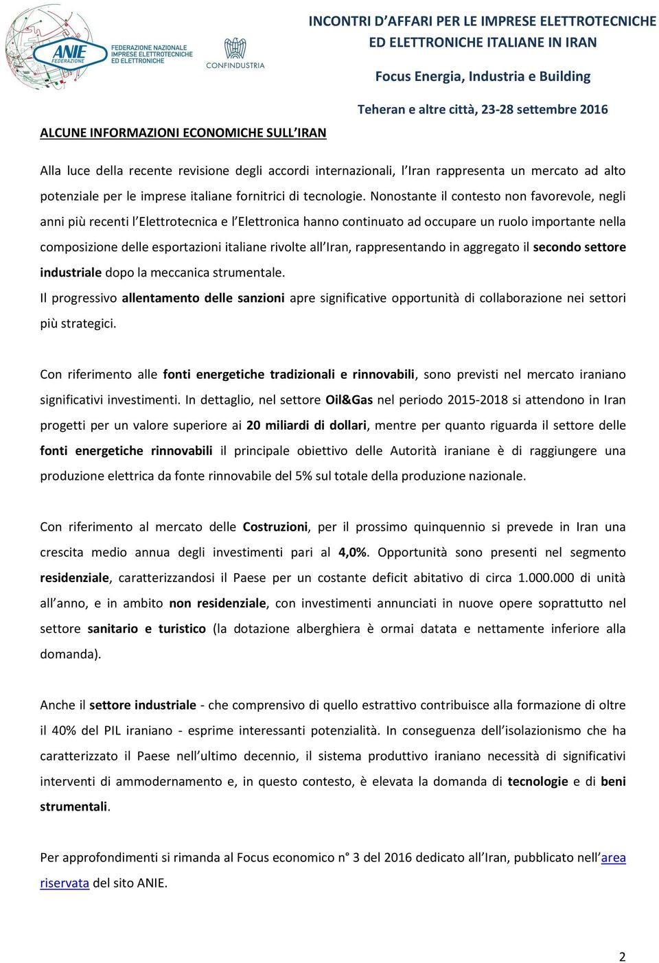 Nonostante il contesto non favorevole, negli anni più recenti l Elettrotecnica e l Elettronica hanno continuato ad occupare un ruolo importante nella composizione delle esportazioni italiane rivolte