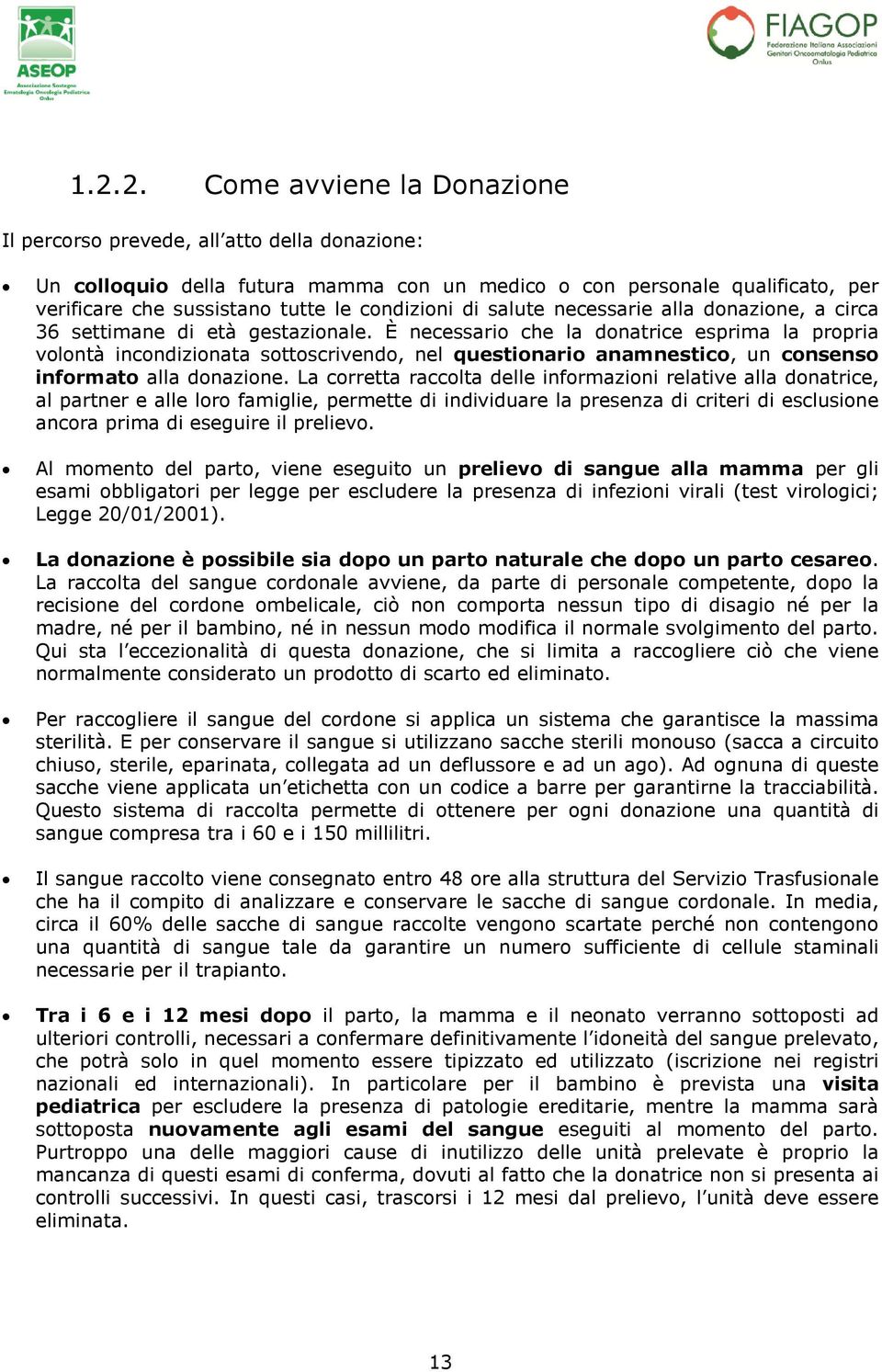 È necessario che la donatrice esprima la propria volontà incondizionata sottoscrivendo, nel questionario anamnestico, un consenso informato alla donazione.