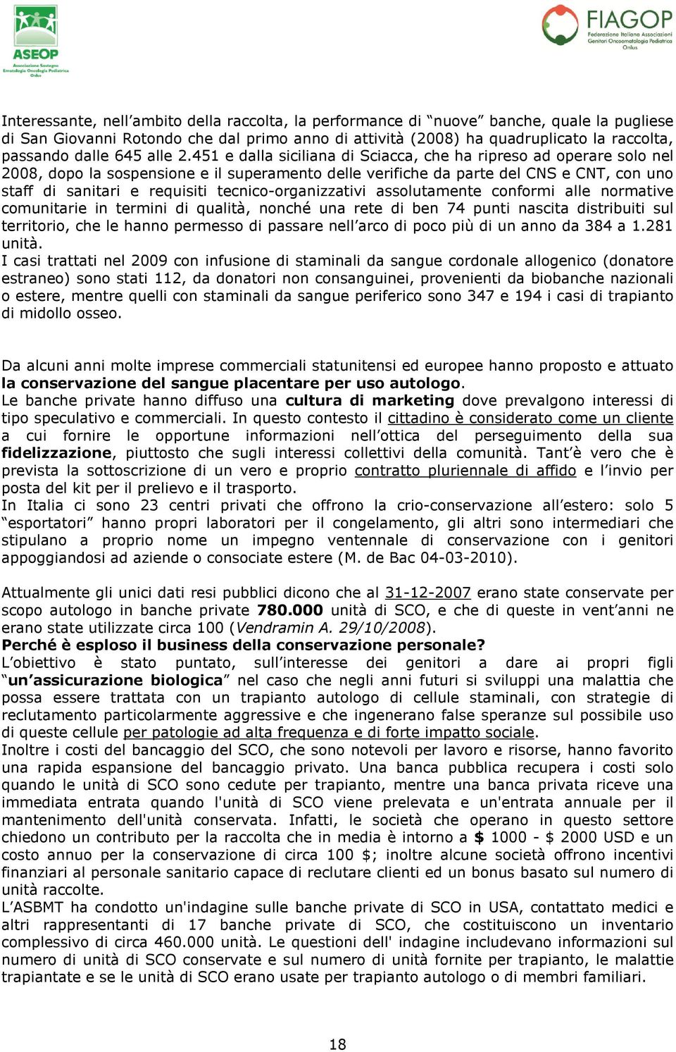451 e dalla siciliana di Sciacca, che ha ripreso ad operare solo nel 2008, dopo la sospensione e il superamento delle verifiche da parte del CNS e CNT, con uno staff di sanitari e requisiti