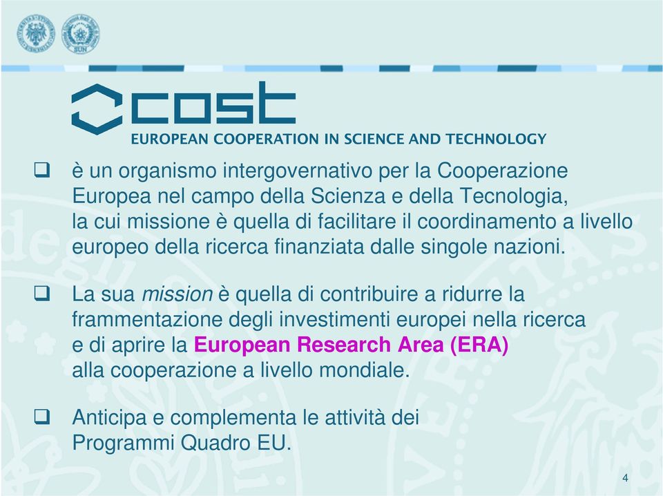 La sua mission è quella di contribuire a ridurre la frammentazione degli investimenti europei nella ricerca e di aprire