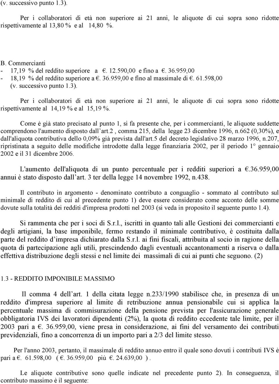 Per i collaboratori di età non superiore ai 21 anni, le aliquote di cui sopra sono ridotte rispettivamente al 14,19 % e al 15,19 %.