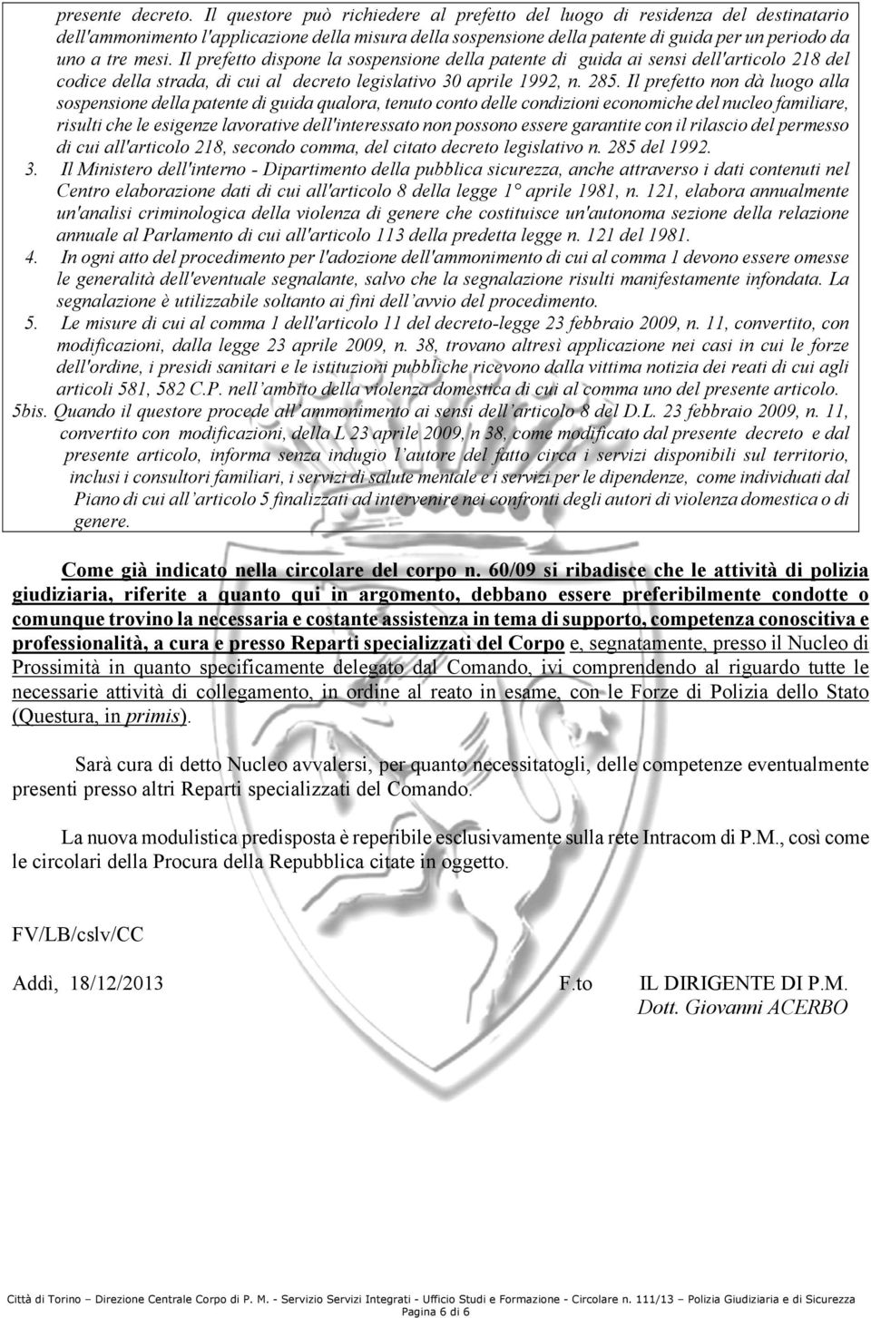 Il prefetto dispone la sospensione della patente di guida ai sensi dell'articolo 218 del codice della strada, di cui al decreto legislativo 30 aprile 1992, n. 285.