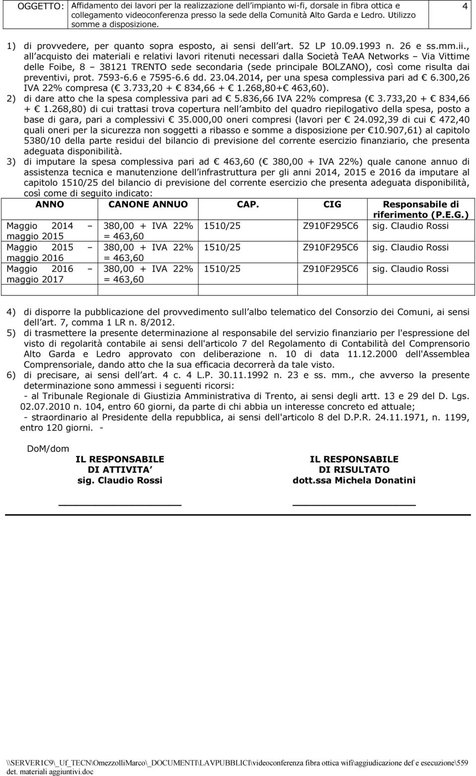 preventivi, prot. 7593-6.6 e 7595-6.6 dd. 23.04.2014, per una spesa complessiva pari ad 6.300,26 IVA 22% compresa ( 3.733,20 + 834,66 + 1.268,80+ 463,60).