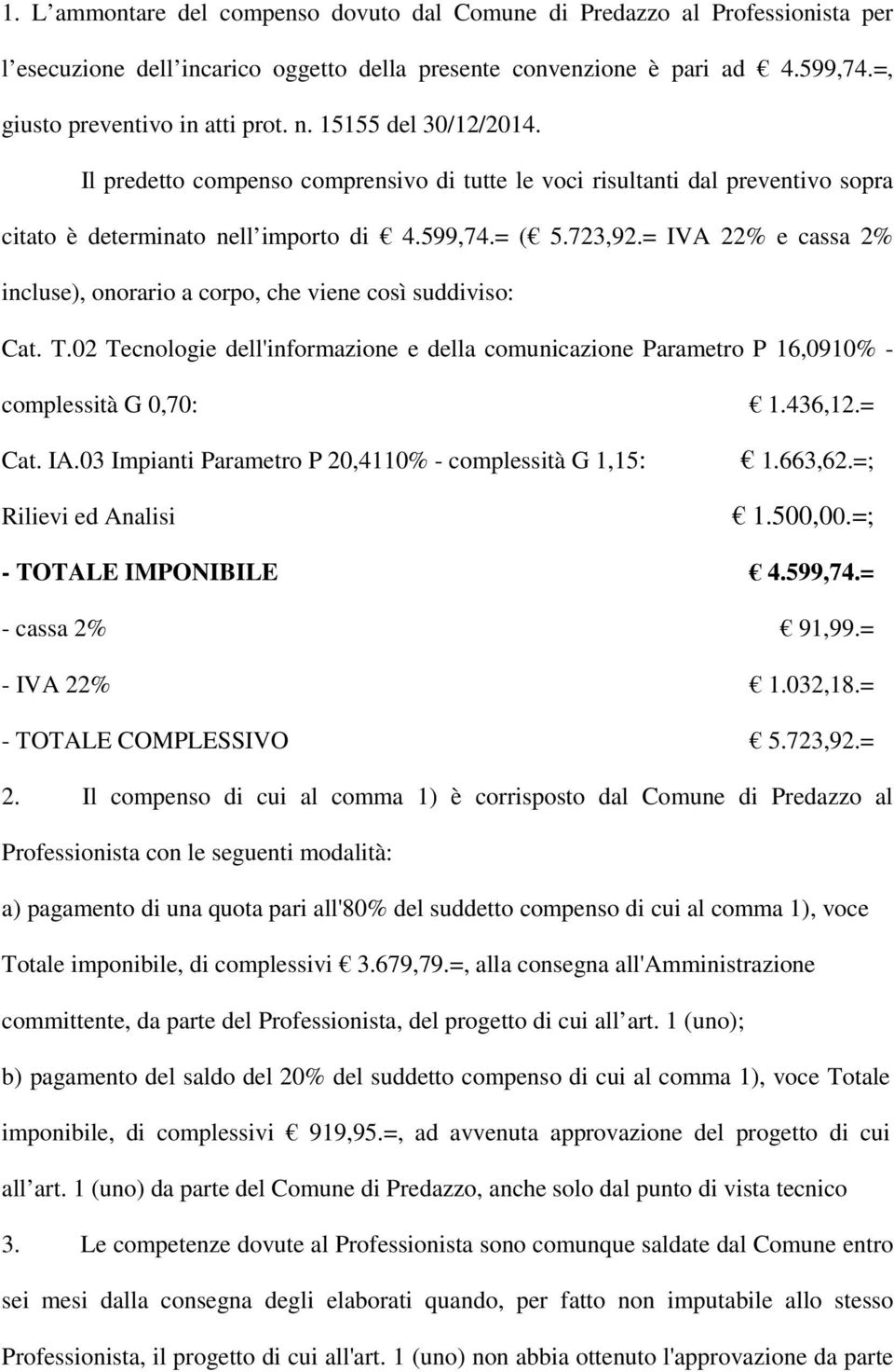 = IVA 22% e cassa 2% incluse), onorario a corpo, che viene così suddiviso: Cat. T.02 Tecnologie dell'informazione e della comunicazione Parametro P 16,0910% - complessità G 0,70: 1.436,12.= Cat. IA.