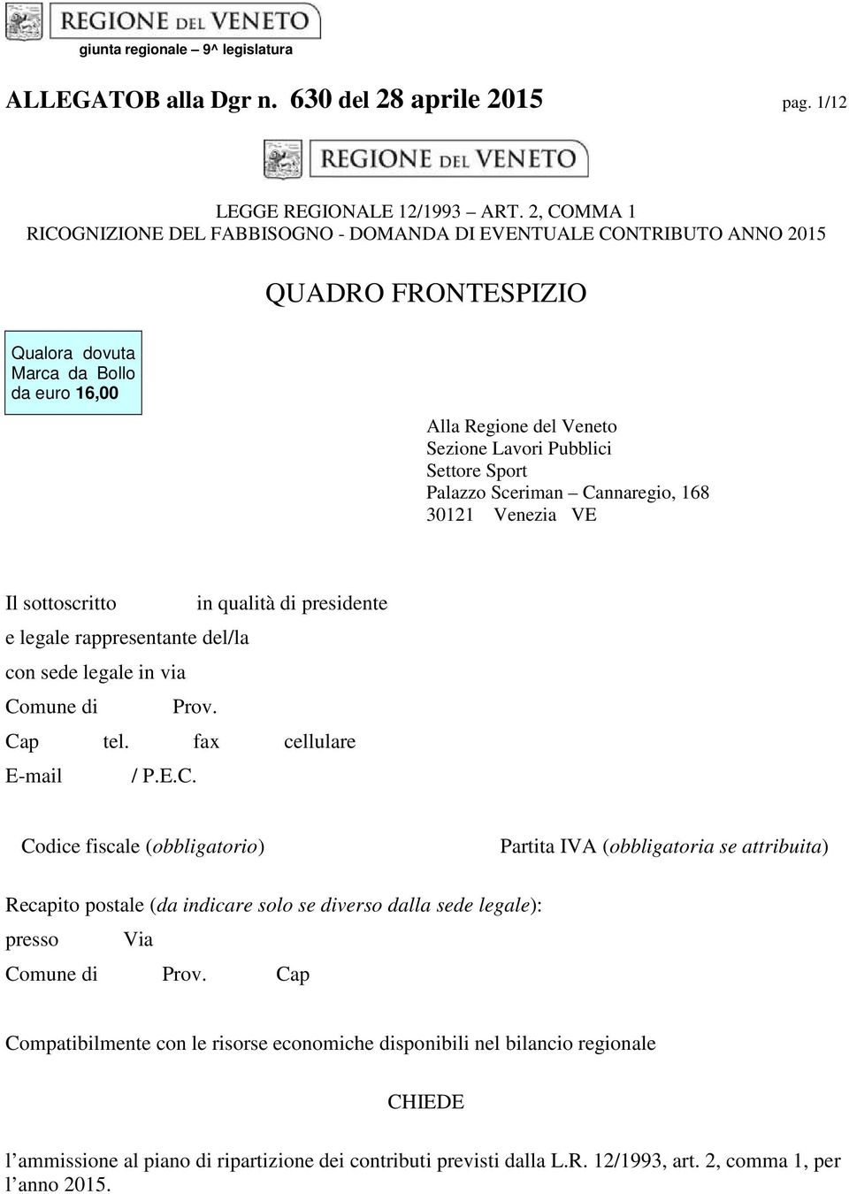 Settore Sport Palazzo Sceriman Cannaregio, 168 30121 Venezia VE Il sottoscritto in qualità di presidente e legale rappresentante del/la con sede legale in via Comune di Prov. Cap tel.