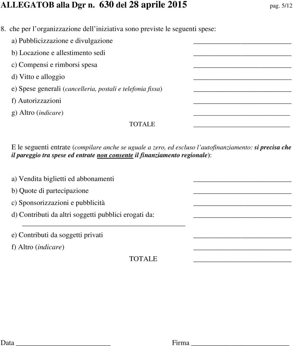 alloggio e) Spese generali (cancelleria, postali e telefonia fissa) f) Autorizzazioni g) Altro (indicare) E le seguenti entrate (compilare anche se uguale a zero, ed escluso l