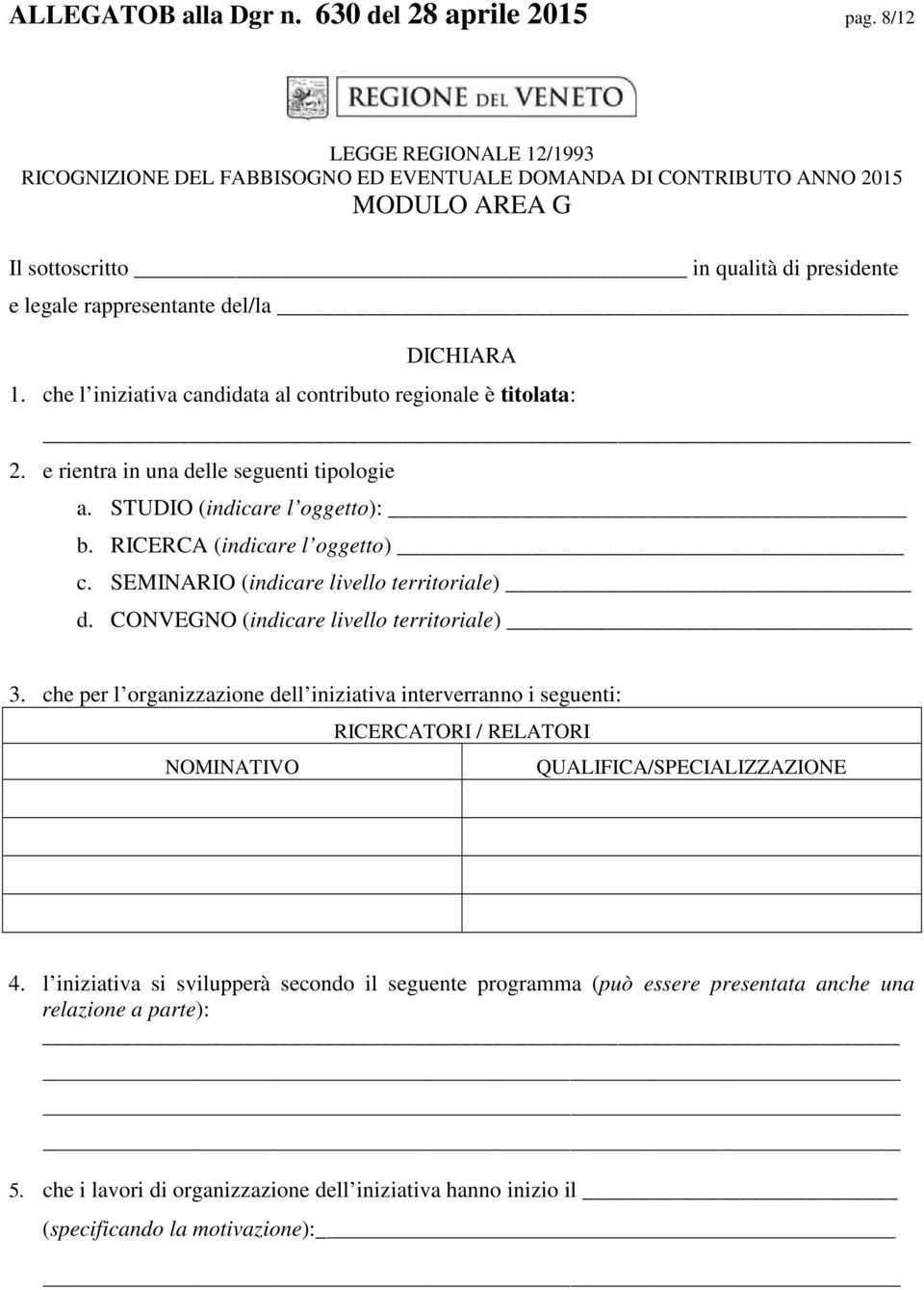 che l iniziativa candidata al contributo regionale è titolata: 2. e rientra in una delle seguenti tipologie a. STUDIO (indicare l oggetto): b. RICERCA (indicare l oggetto) c.