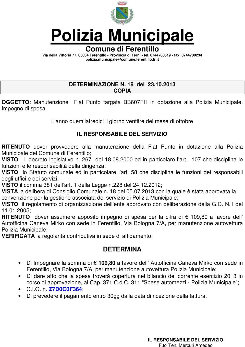 267 del 18.08.2000 ed in particolare l art. 107 che disciplina le funzioni e le responsabilità della dirigenza; VISTO lo Statuto comunale ed in particolare l art.