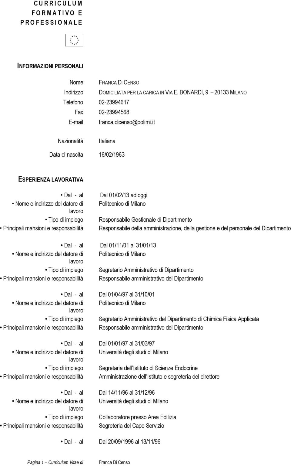 it Nazionalità Italiana Data di nascita 16/02/1963 ESPERIENZA LAVORATIVA Dal - al Nome e indirizzo del datore di Tipo di impiego Principali mansioni e responsabilità Dal 01/02/13 ad oggi Responsabile