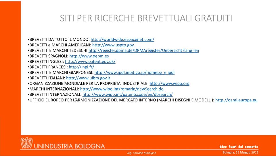 fr/ BREVETTI E MARCHI GIAPPONESI: http://www.ipdl.inpit.go.jp/homepg_e.ipdl BREVETTI ITALIANI: http://www.uibm.gov.it ORGANIZZAZIONE MONDIALE PER LA PROPRIETA INDUSTRIALE: http://www.wipo.