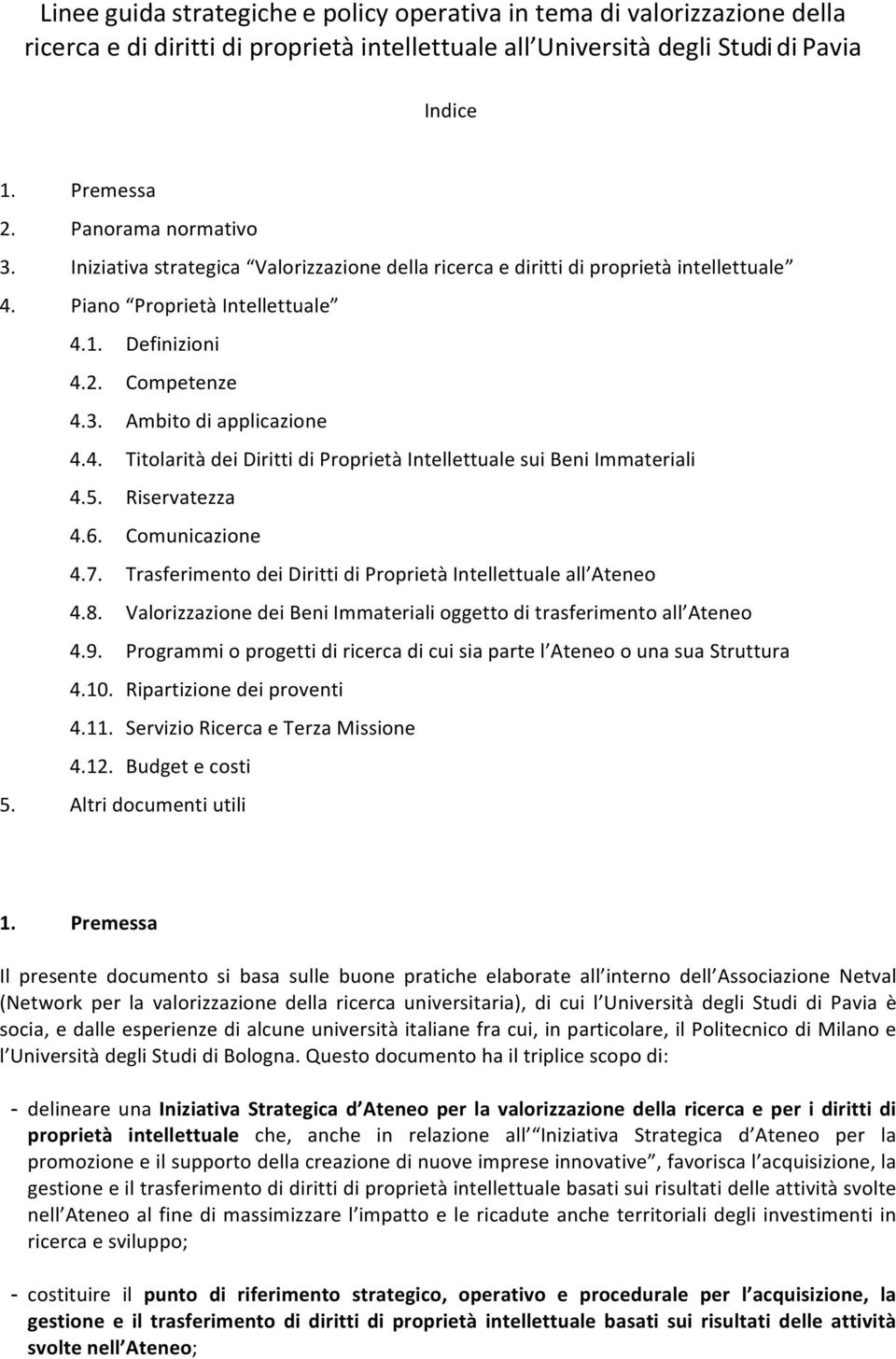 4. Titolarità dei Diritti di Proprietà Intellettuale sui Beni Immateriali 4.5. Riservatezza 4.6. Comunicazione 4.7. Trasferimento dei Diritti di Proprietà Intellettuale all Ateneo 4.8.