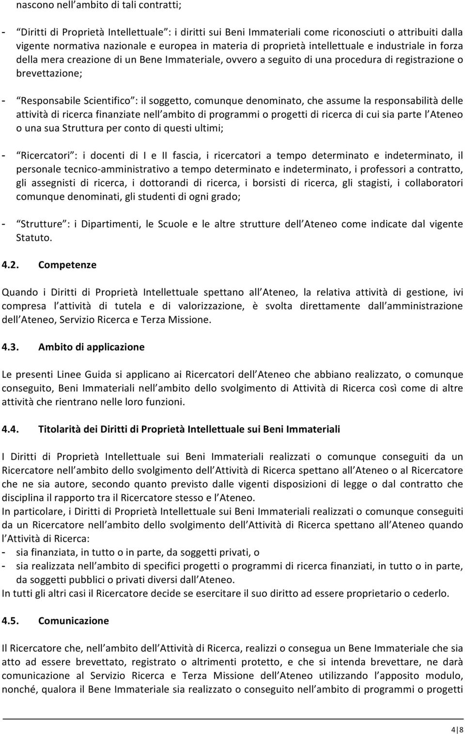 soggetto, comunque denominato, che assume la responsabilità delle attività di ricerca finanziate nell ambito di programmi o progetti di ricerca di cui sia parte l Ateneo o una sua Struttura per conto