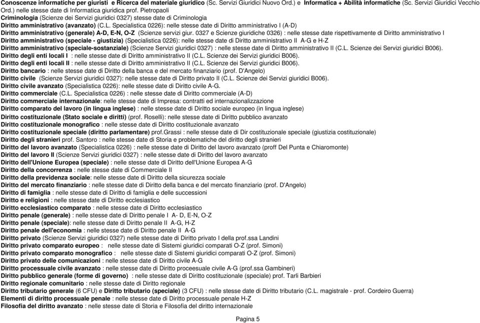 Specialistica 0226): nelle stesse date di Diritto amministrativo I (A-D) Diritto amministrativo (generale) A-D, E-N, O-Z (Scienze servizi giur.