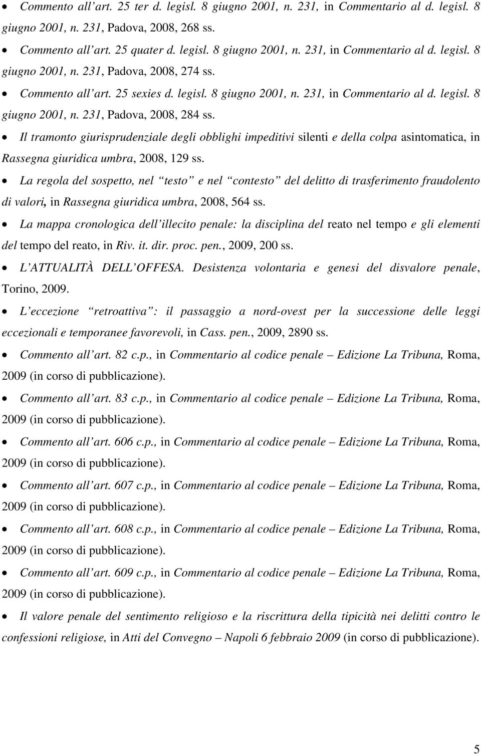 Il tramonto giurisprudenziale degli obblighi impeditivi silenti e della colpa asintomatica, in Rassegna giuridica umbra, 2008, 129 ss.