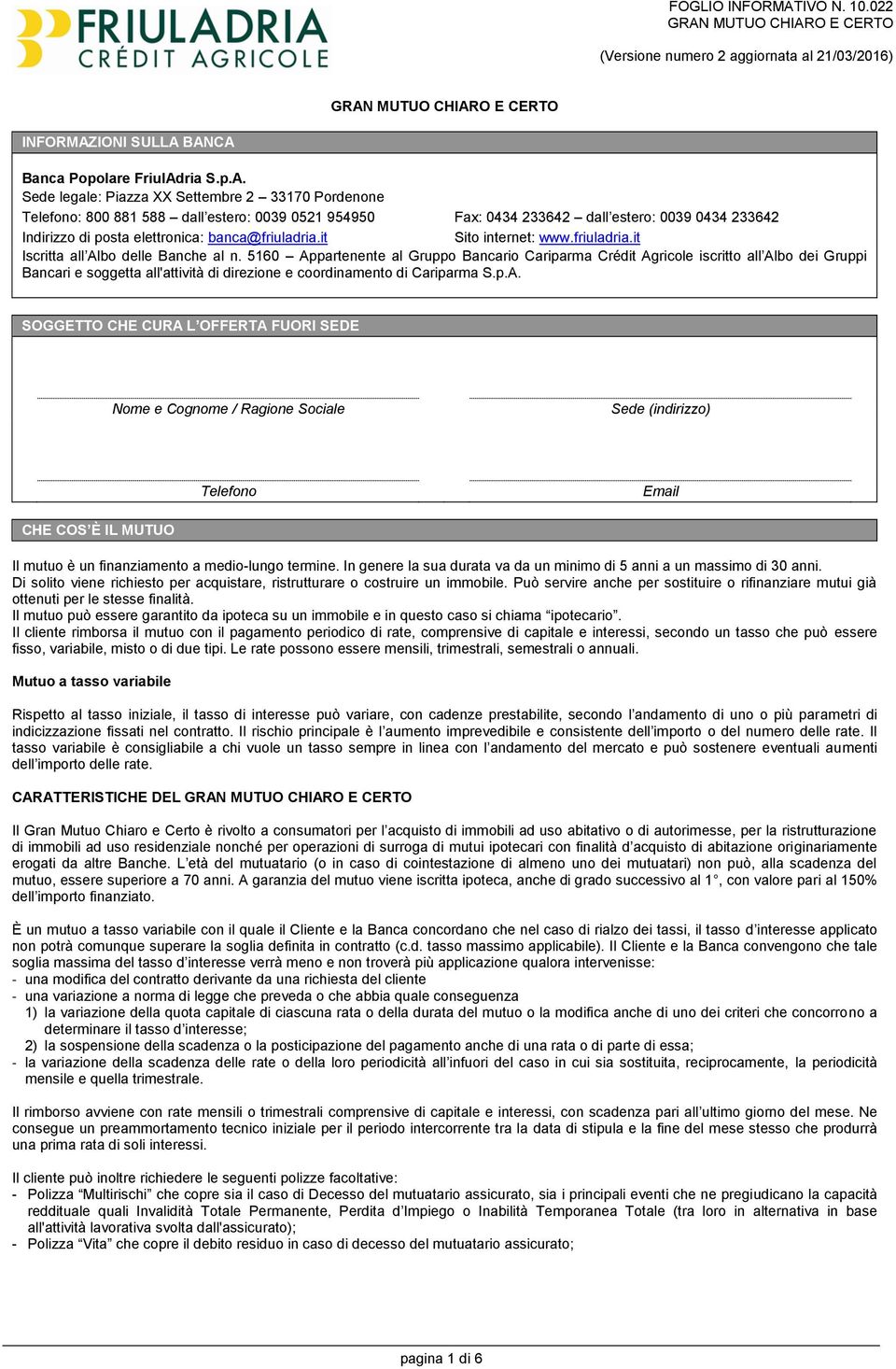 BANCA Banca Popolare FriulAdria S.p.A. Sede legale: Piazza XX Settembre 2 33170 Pordenone Telefono: 800 881 588 dall estero: 0039 0521 954950 Fax: 0434 233642 dall estero: 0039 0434 233642 Indirizzo