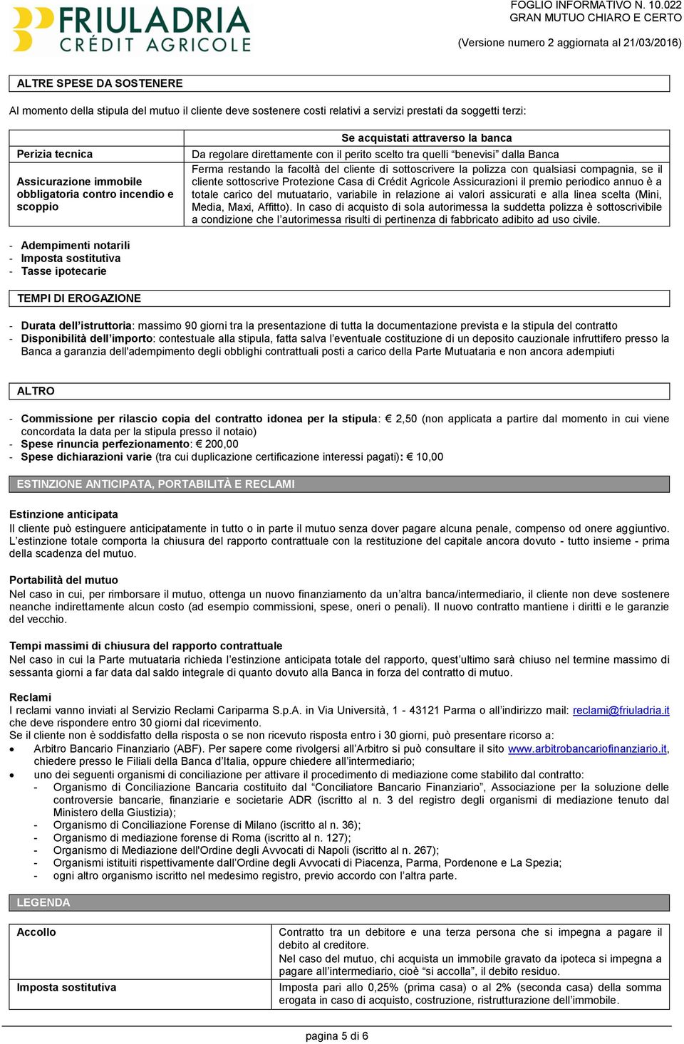 con qualsiasi compagnia, se il cliente sottoscrive Protezione Casa di Crédit Agricole Assicurazioni il premio periodico annuo è a totale carico del mutuatario, variabile in relazione ai valori