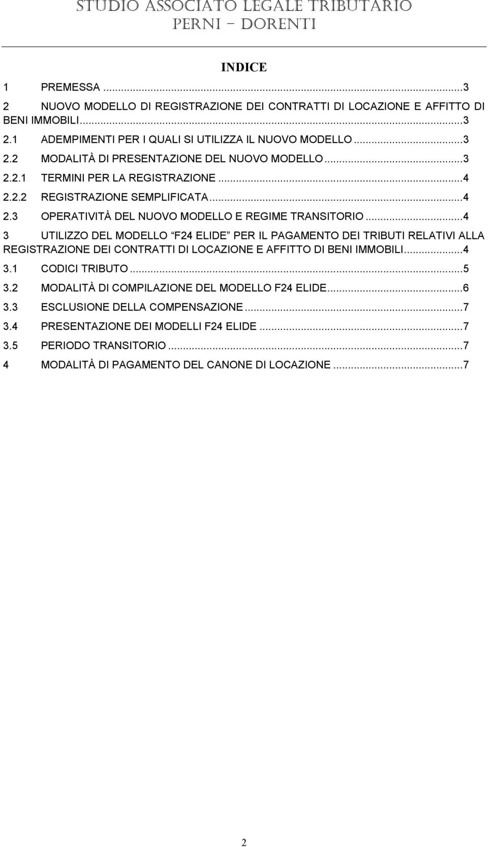 .. 4 3 UTILIZZO DEL MODELLO F24 ELIDE PER IL PAGAMENTO DEI TRIBUTI RELATIVI ALLA REGISTRAZIONE DEI CONTRATTI DI LOCAZIONE E AFFITTO DI BENI IMMOBILI... 4 3.1 CODICI TRIBUTO... 5 3.