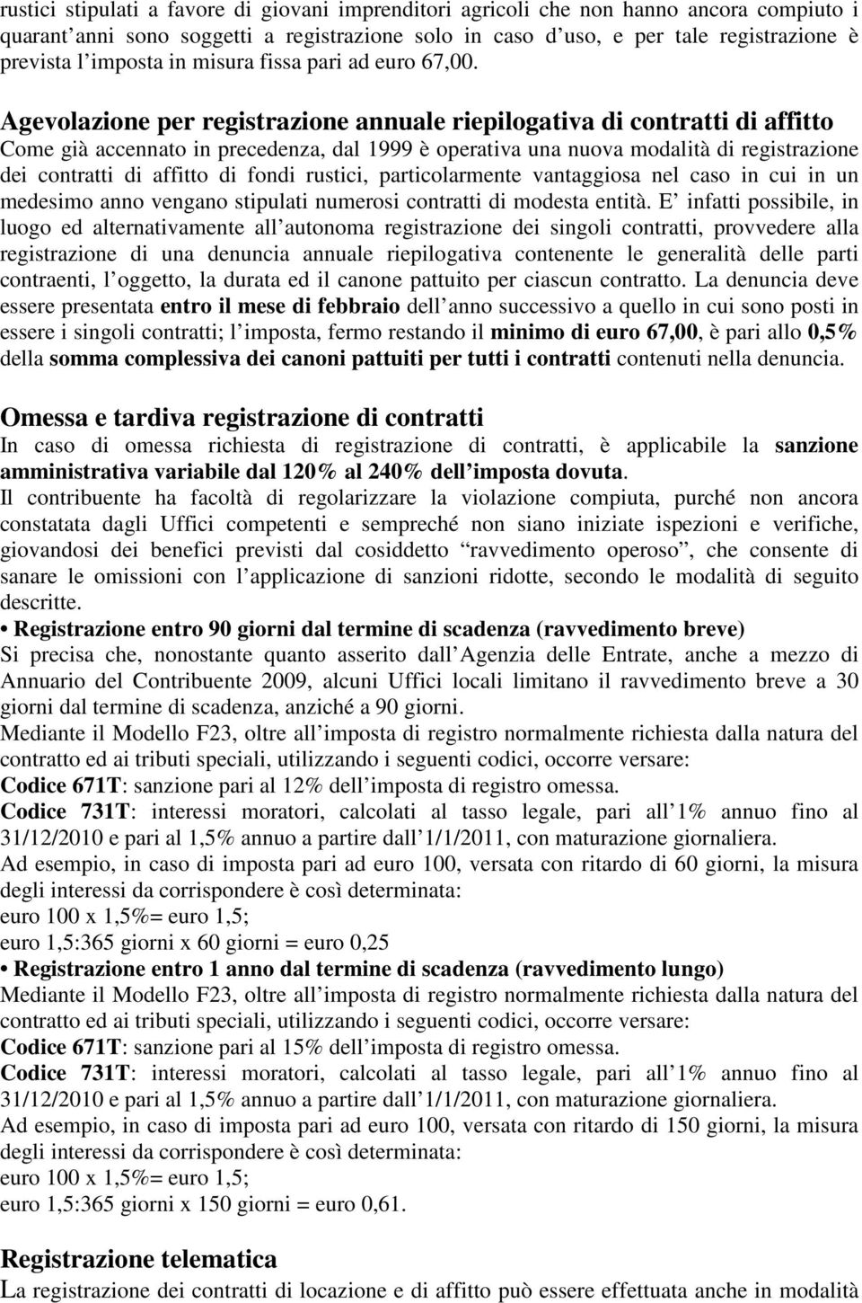 Agevolazione per registrazione annuale riepilogativa di contratti di affitto Come già accennato in precedenza, dal 1999 è operativa una nuova modalità di registrazione dei contratti di affitto di