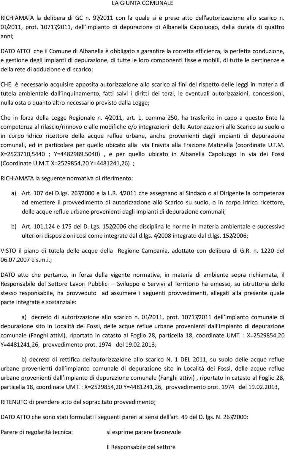 conduzione, e gestione degli impianti di depurazione, di tutte le loro componenti fisse e mobili, di tutte le pertinenze e della rete di adduzione e di scarico; CHE è necessario acquisire apposita