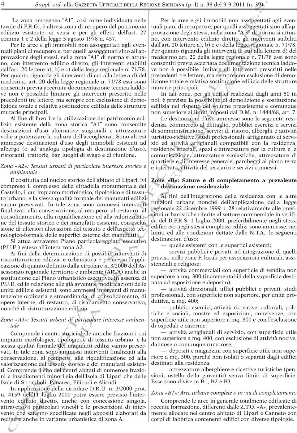 Per le ree e gli immobili non ssoggettti gli eventuli pini di recupero e, per quelli ssoggettti sino ll pprovzione degli stessi, nell zon A1 di norm si ttuno, con intervento edilizio diretto, gli