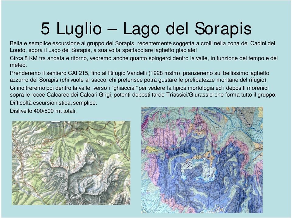 Prenderemo il sentiero CAI 215, fino al Rifugio Vandelli (1928 mslm), pranzeremo sul bellissimo laghetto azzurro del Sorapis (chi vuole al sacco, chi preferisce potrà gustare le prelibatezze montane