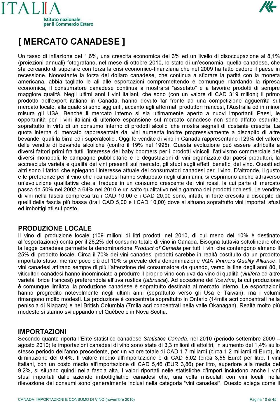 Nonostante la forza del dollaro canadese, che continua a sfiorare la parità con la moneta americana, abbia tagliato le ali alle esportazioni compromettendo e comunque ritardando la ripresa economica,