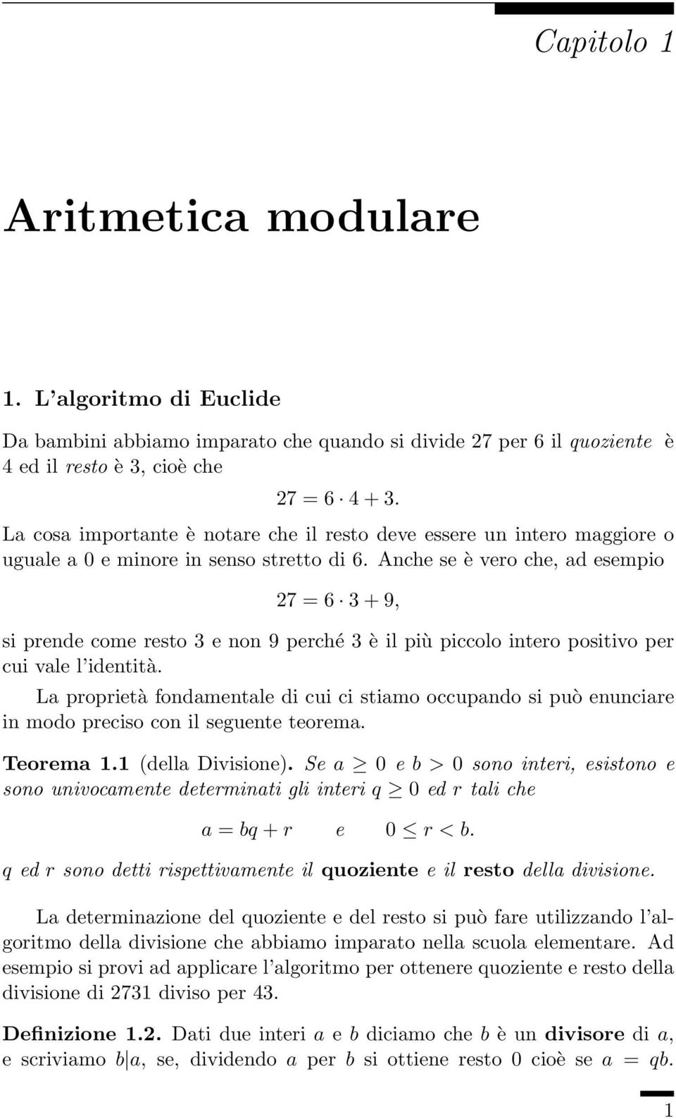 Anche se è vero che, ad esempio 27 = 6 3 + 9, si prende come resto 3 e non 9 perché 3 è il più piccolo intero positivo per cui vale l identità.