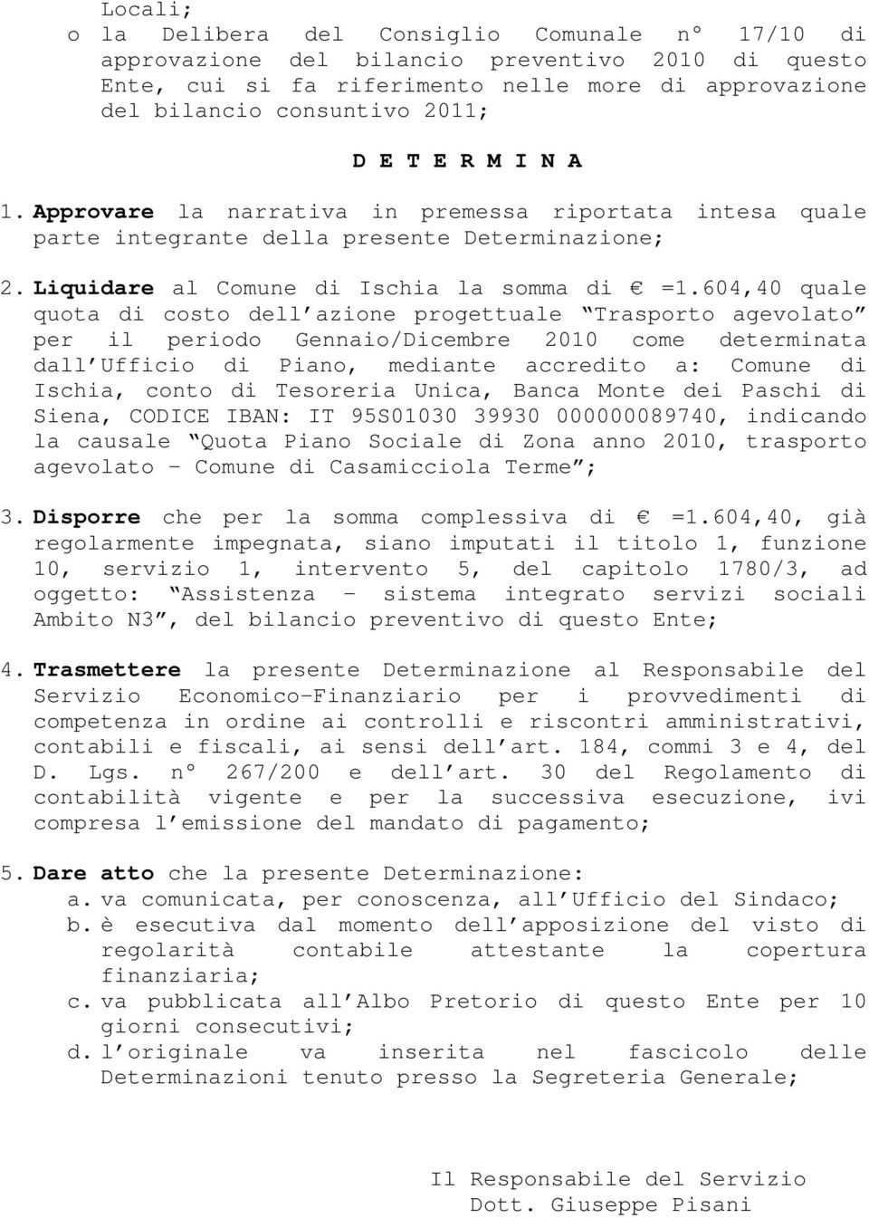 604,40 quale quota di costo dell azione progettuale Trasporto agevolato per il periodo Gennaio/Dicembre 2010 come determinata dall Ufficio di Piano, mediante accredito a: Comune di Ischia, conto di