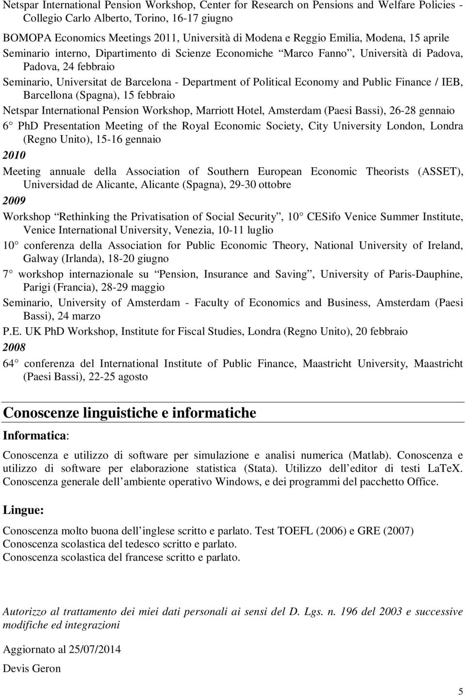 Political Economy and Public Finance / IEB, Barcellona (Spagna), 15 febbraio Netspar International Pension Workshop, Marriott Hotel, Amsterdam (Paesi Bassi), 26-28 gennaio 6 PhD Presentation Meeting